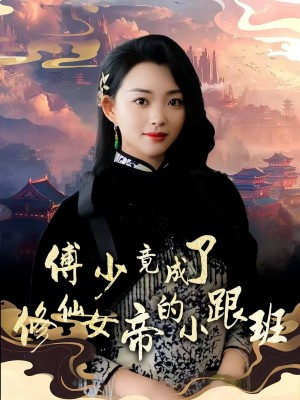 傅少竟成了修仙女帝的小跟班(60集)