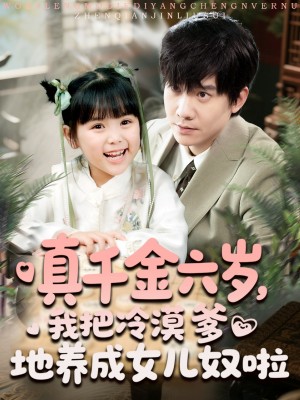 真千金六岁我把冷漠爹地养成女儿奴啦(真千金六岁,我把冷漠爹地养成女儿奴啦)(80集)