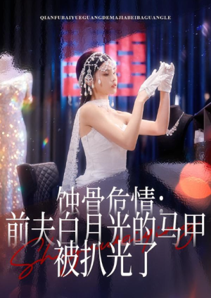 蚀骨危情前夫白月光的马甲被扒光了（68集）