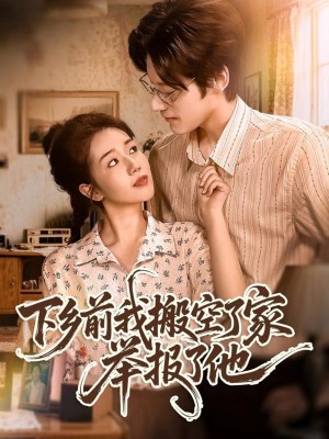 下乡前我搬空了家举报了他（80集）