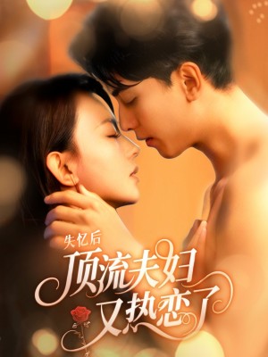 失忆后顶流夫妇又热恋了(57集)