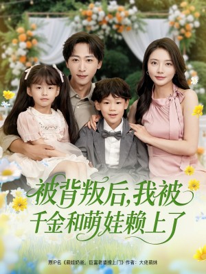 被背叛后我被千金和萌娃赖上了(被背叛后,我被千金和萌娃赖上了)(85集)