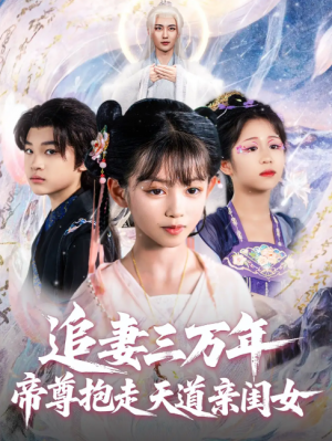 追妻三万年帝尊抱走天道亲闺女(81集)