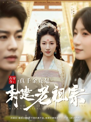 古穿今真千金竟是封建老祖宗（古穿今：真千金竟是封建老祖宗）（84集）