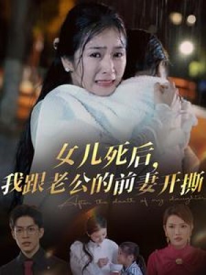 女儿死后我跟老公的前妻开撕（女儿死后，我跟老公的前妻开撕）（57集）